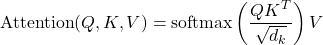 \[     \text{Attention}(Q, K, V) = \text{softmax} \left( \frac{Q K^T}{\sqrt{d_k}} \right) V     \]